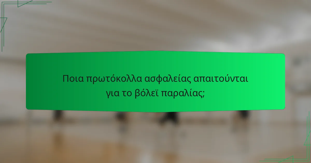 Ποια πρωτόκολλα ασφαλείας απαιτούνται για το βόλεϊ παραλίας;