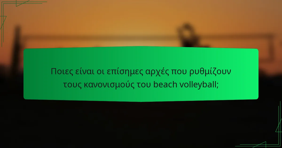 Ποιες είναι οι επίσημες αρχές που ρυθμίζουν τους κανονισμούς του beach volleyball;