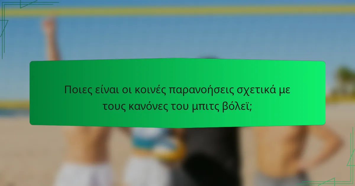 Ποιες είναι οι κοινές παρανοήσεις σχετικά με τους κανόνες του μπιτς βόλεϊ;