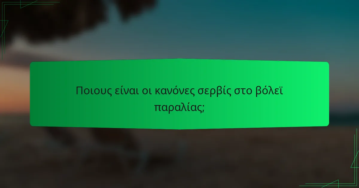 Ποιους είναι οι κανόνες σερβίς στο βόλεϊ παραλίας;