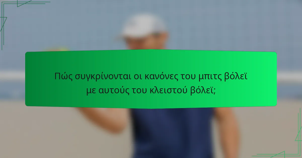 Πώς συγκρίνονται οι κανόνες του μπιτς βόλεϊ με αυτούς του κλειστού βόλεϊ;