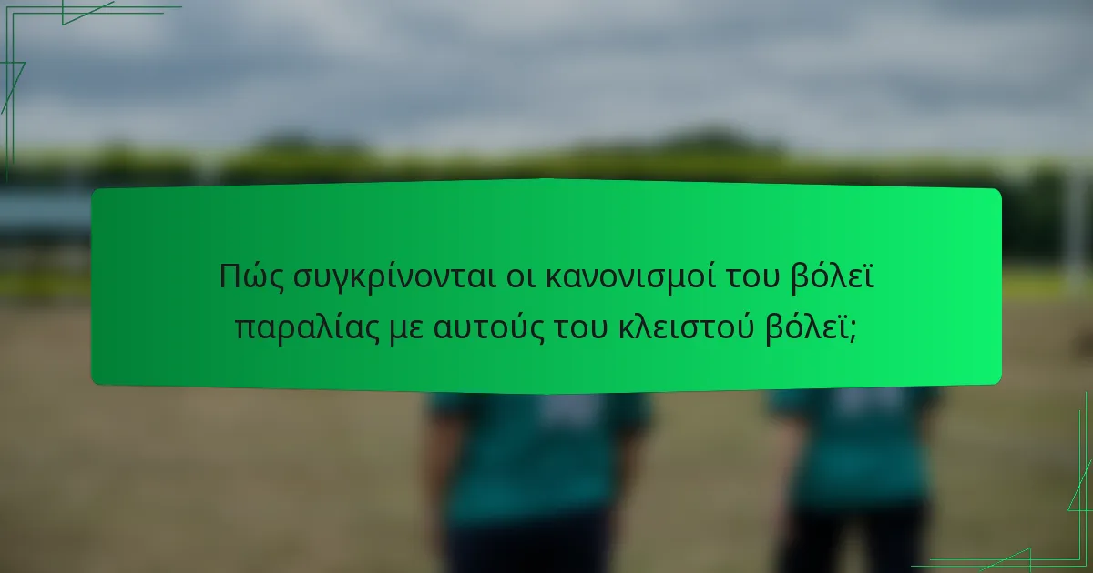 Πώς συγκρίνονται οι κανονισμοί του βόλεϊ παραλίας με αυτούς του κλειστού βόλεϊ;